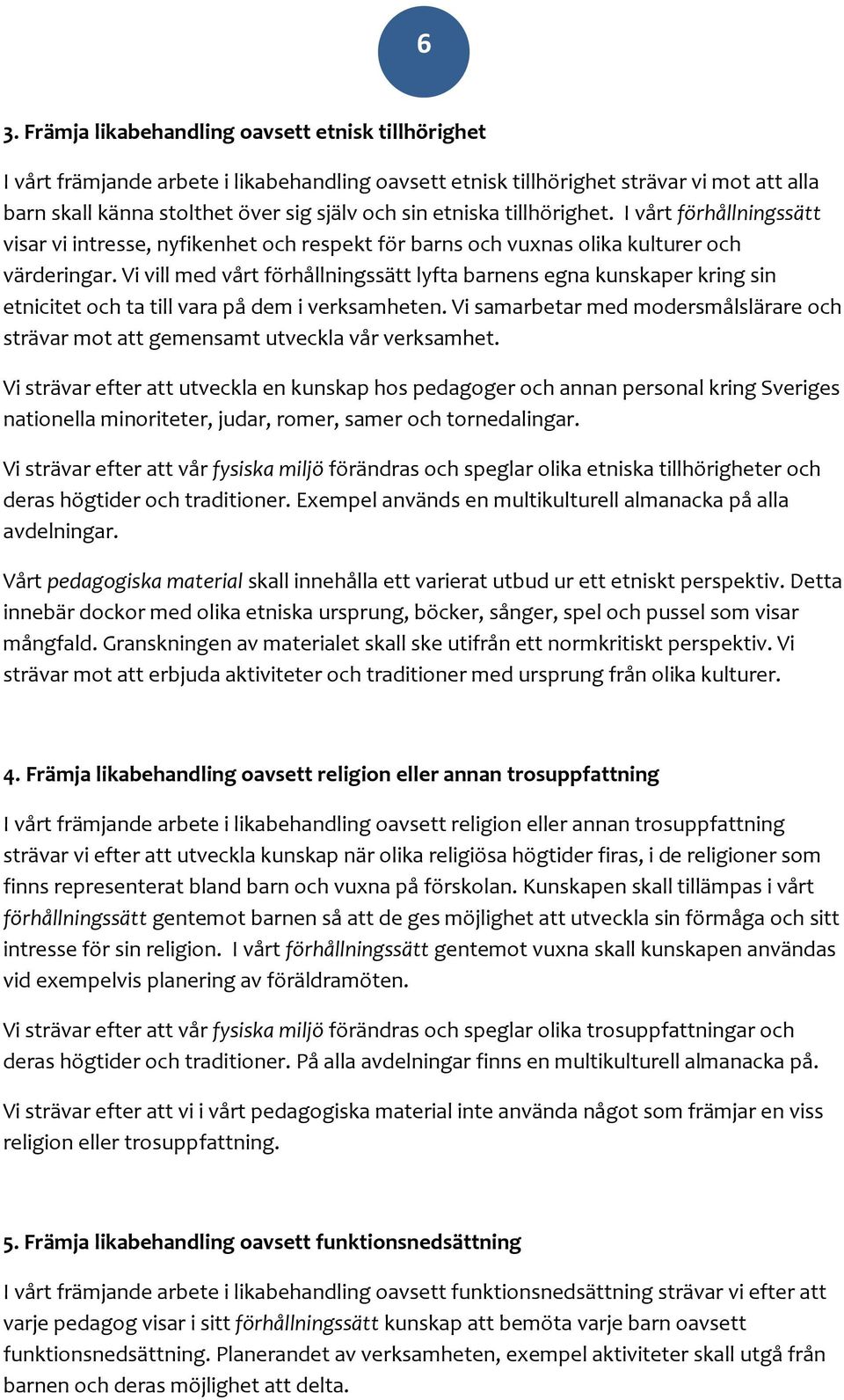 Vi vill med vårt förhållningssätt lyfta barnens egna kunskaper kring sin etnicitet och ta till vara på dem i verksamheten.