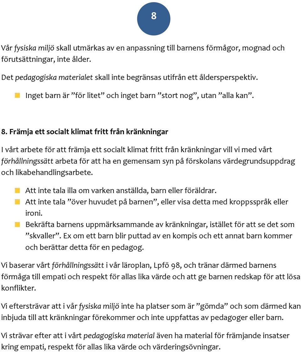 Främja ett socialt klimat fritt från kränkningar I vårt arbete för att främja ett socialt klimat fritt från kränkningar vill vi med vårt förhållningssätt arbeta för att ha en gemensam syn på