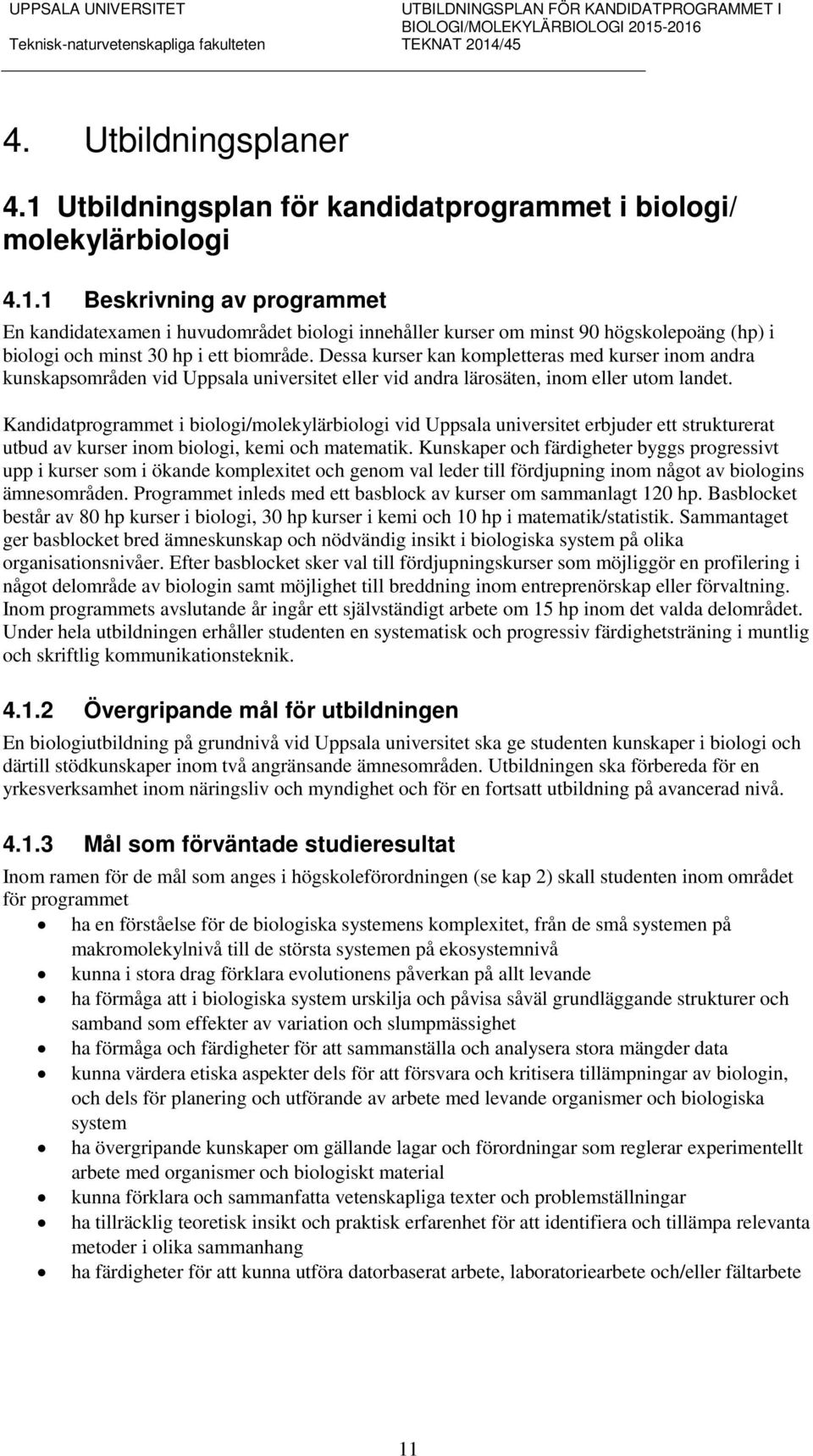 Dessa kurser kan kompletteras med kurser inom andra kunskapsområden vid Uppsala universitet eller vid andra lärosäten, inom eller utom landet.