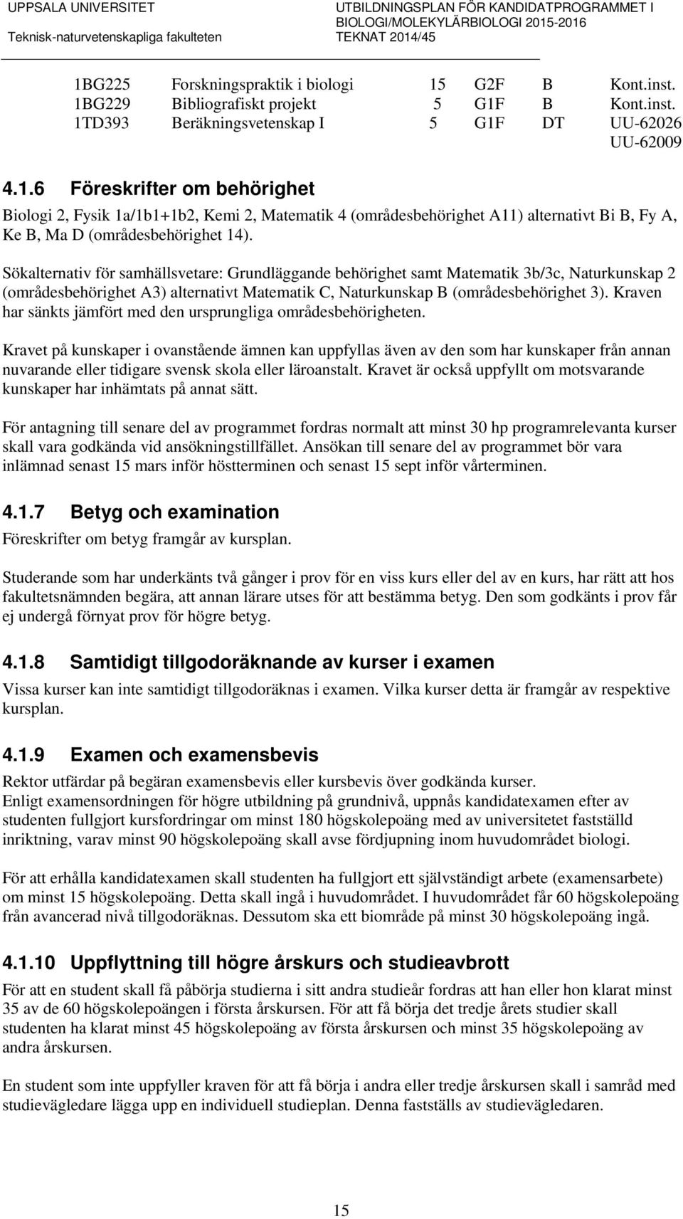 Sökalternativ för samhällsvetare: Grundläggande behörighet samt Matematik 3b/3c, Naturkunskap 2 (områdesbehörighet A3) alternativt Matematik C, Naturkunskap B (områdesbehörighet 3).