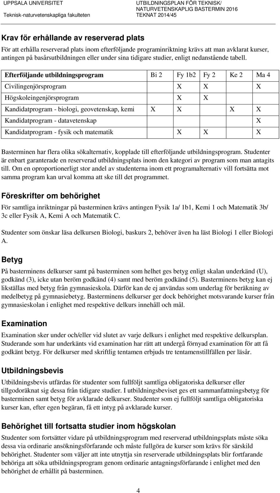 Efterföljande utbildningsprogram Bi 2 Fy 1b2 Fy 2 Ke 2 Ma 4 Civilingenjörsprogram X X X Högskoleingenjörsprogram X X Kandidatprogram - biologi, geovetenskap, kemi X X X X Kandidatprogram -