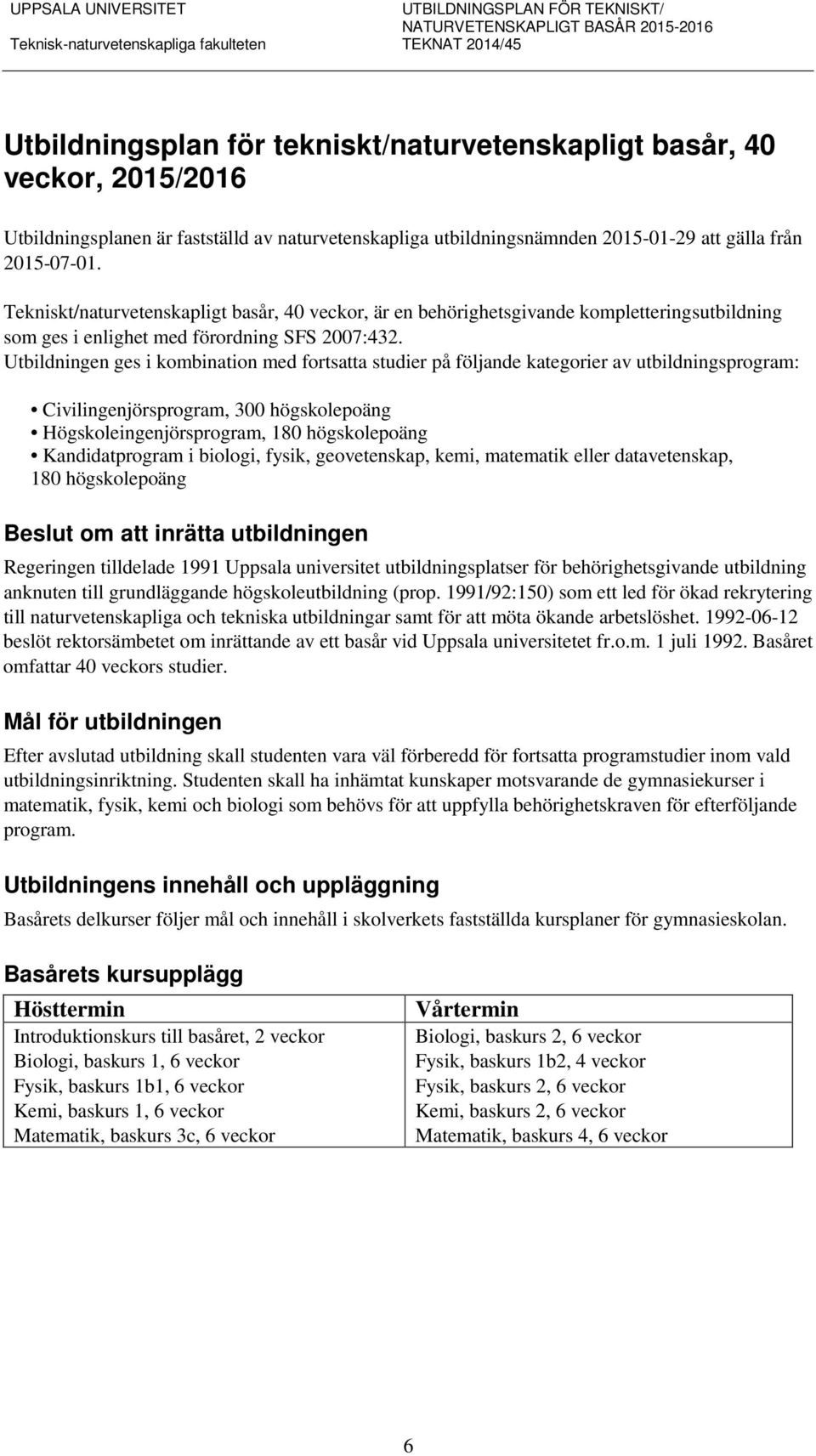 Utbildningen ges i kombination med fortsatta studier på följande kategorier av utbildningsprogram: Civilingenjörsprogram, 300 högskolepoäng Högskoleingenjörsprogram, 180 högskolepoäng Kandidatprogram