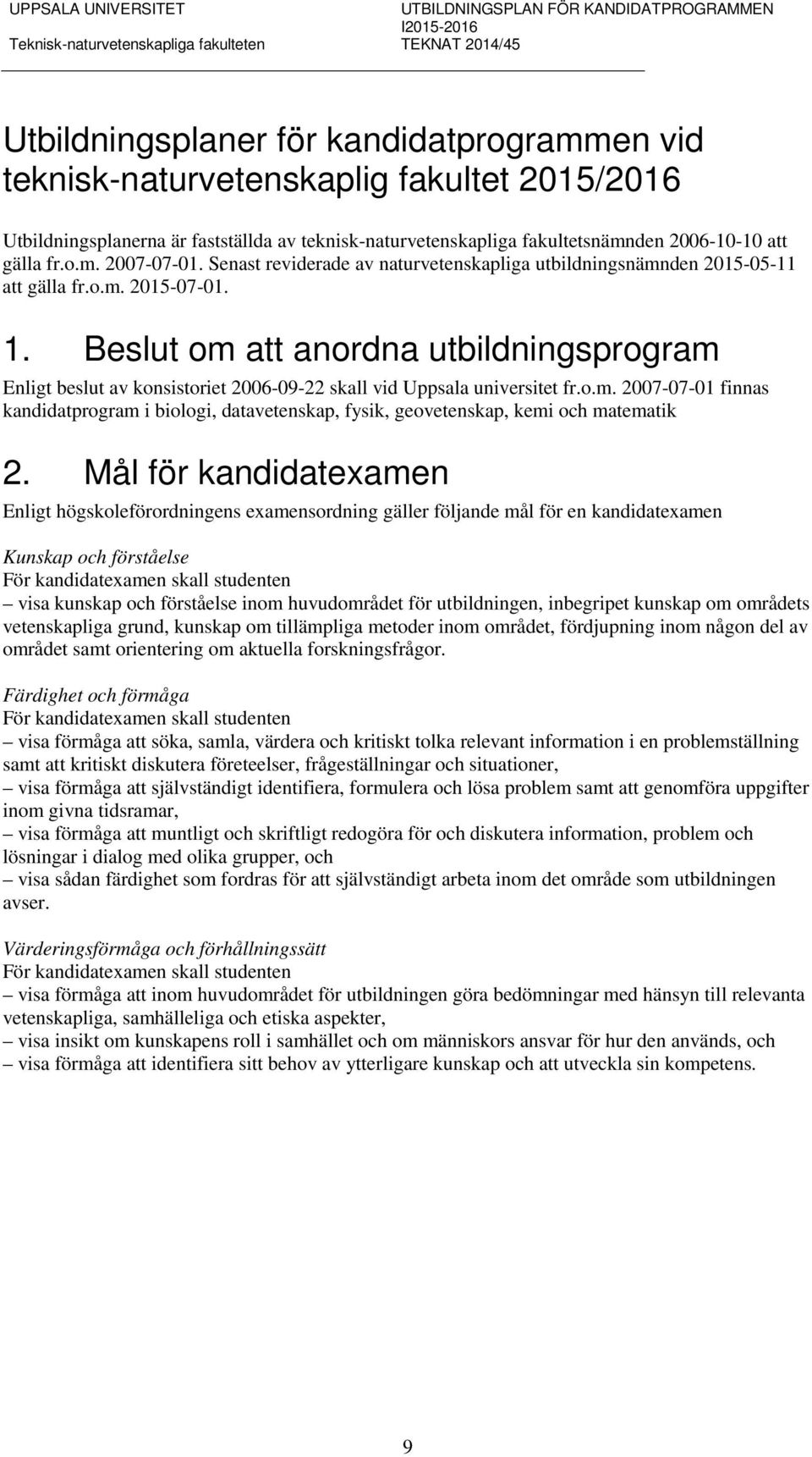 Beslut om att anordna utbildningsprogram Enligt beslut av konsistoriet 2006-09-22 skall vid Uppsala universitet fr.o.m. 2007-07-01 finnas kandidatprogram i biologi, datavetenskap, fysik, geovetenskap, kemi och matematik 2.