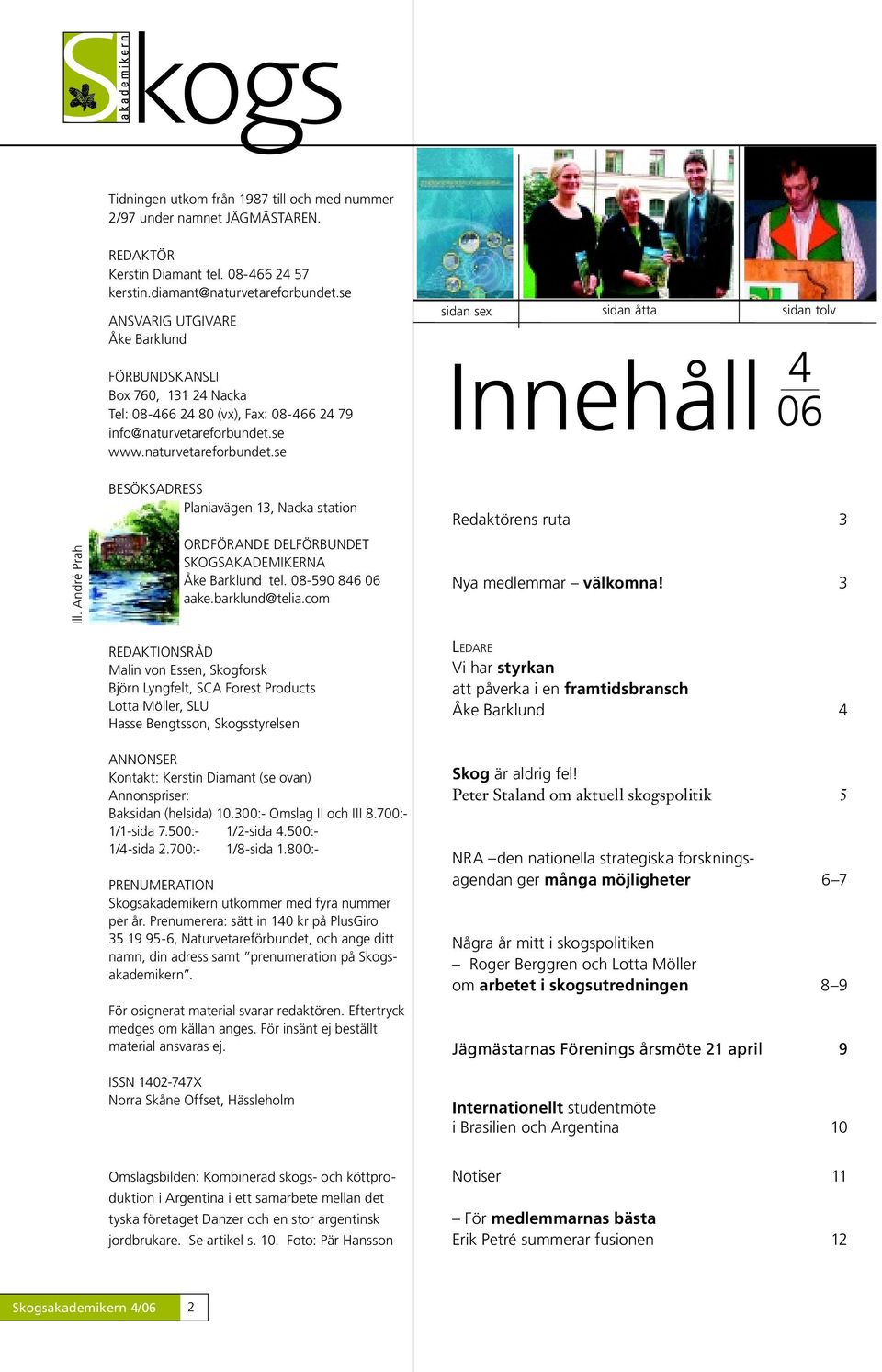 André Prah BESÖKSADRESS Planiavägen 13, Nacka station ORDFÖRANDE DELFÖRBUNDET SKOGSAKADEMIKERNA Åke Barklund tel. 08-590 846 06 aake.barklund@telia.com Redaktörens ruta 3 Nya medlemmar välkomna!