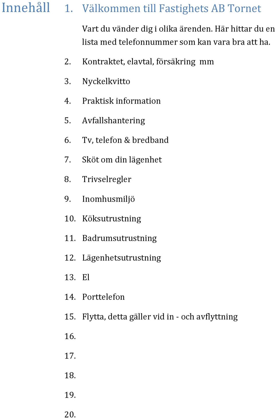 Praktisk information 5. Avfallshantering 6. Tv, telefon & bredband 7. Sköt om din lägenhet 8. Trivselregler 9.