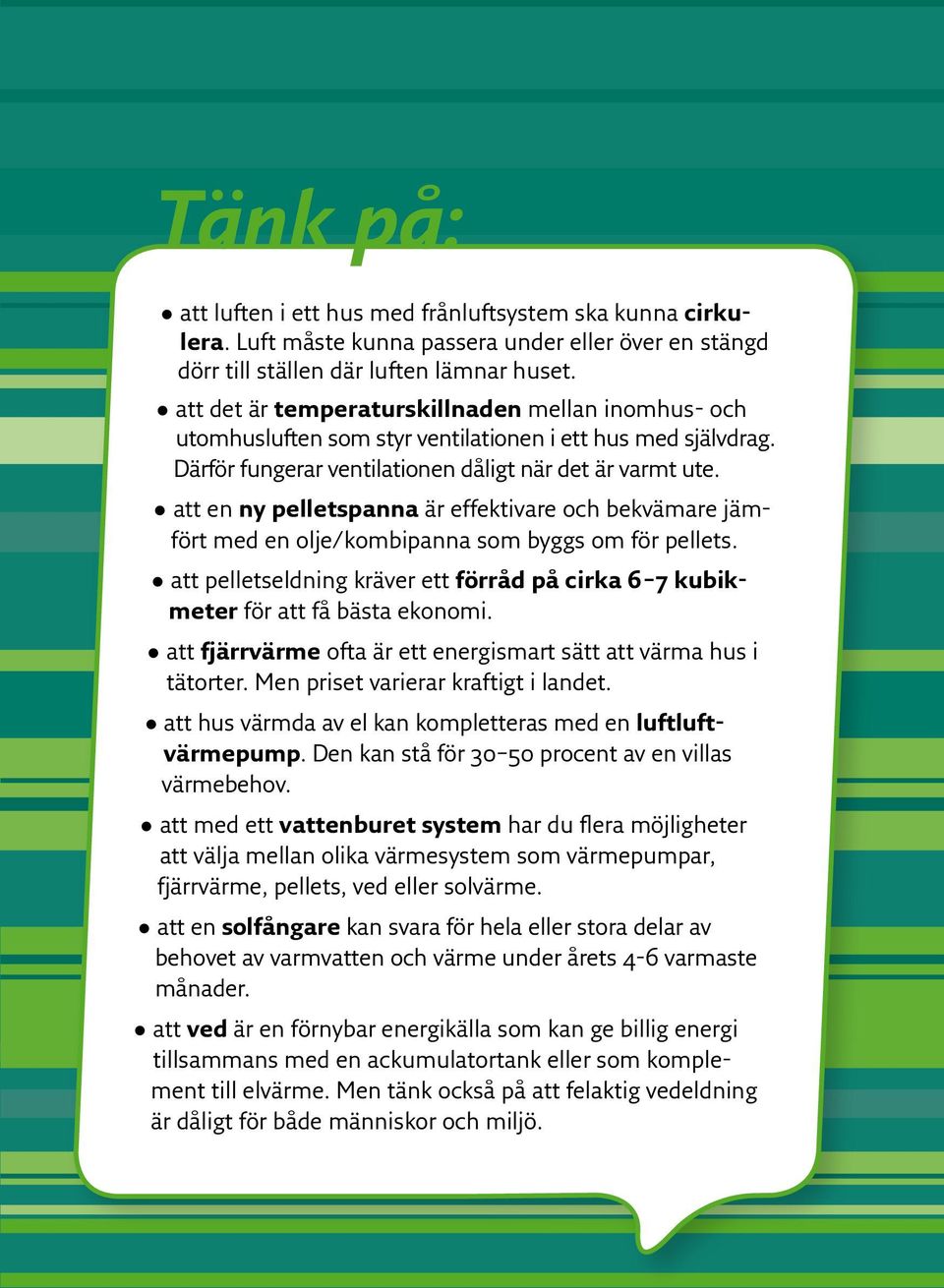 att en ny pelletspanna är effektivare och bekvämare jämfört med en olje/kombipanna som byggs om för pellets. att pelletseldning kräver ett förråd på cirka 6 7 kubikmeter för att få bästa ekonomi.