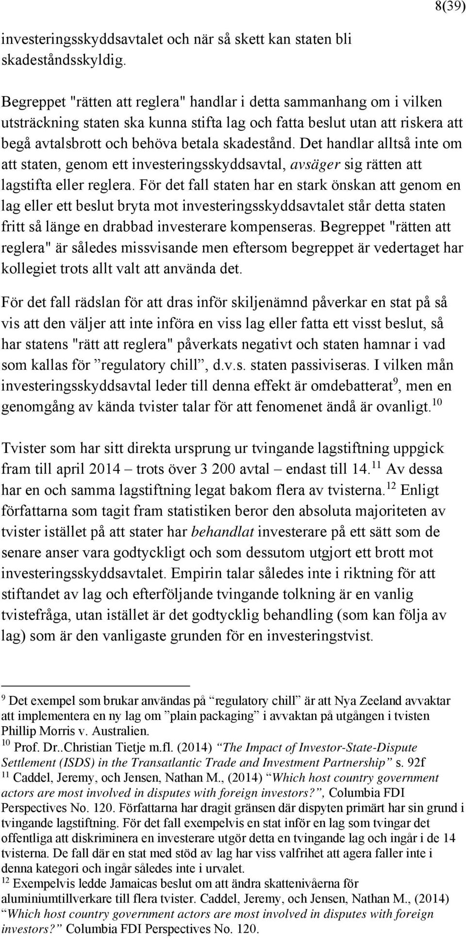 Det handlar alltså inte om att staten, genom ett investeringsskyddsavtal, avsäger sig rätten att lagstifta eller reglera.