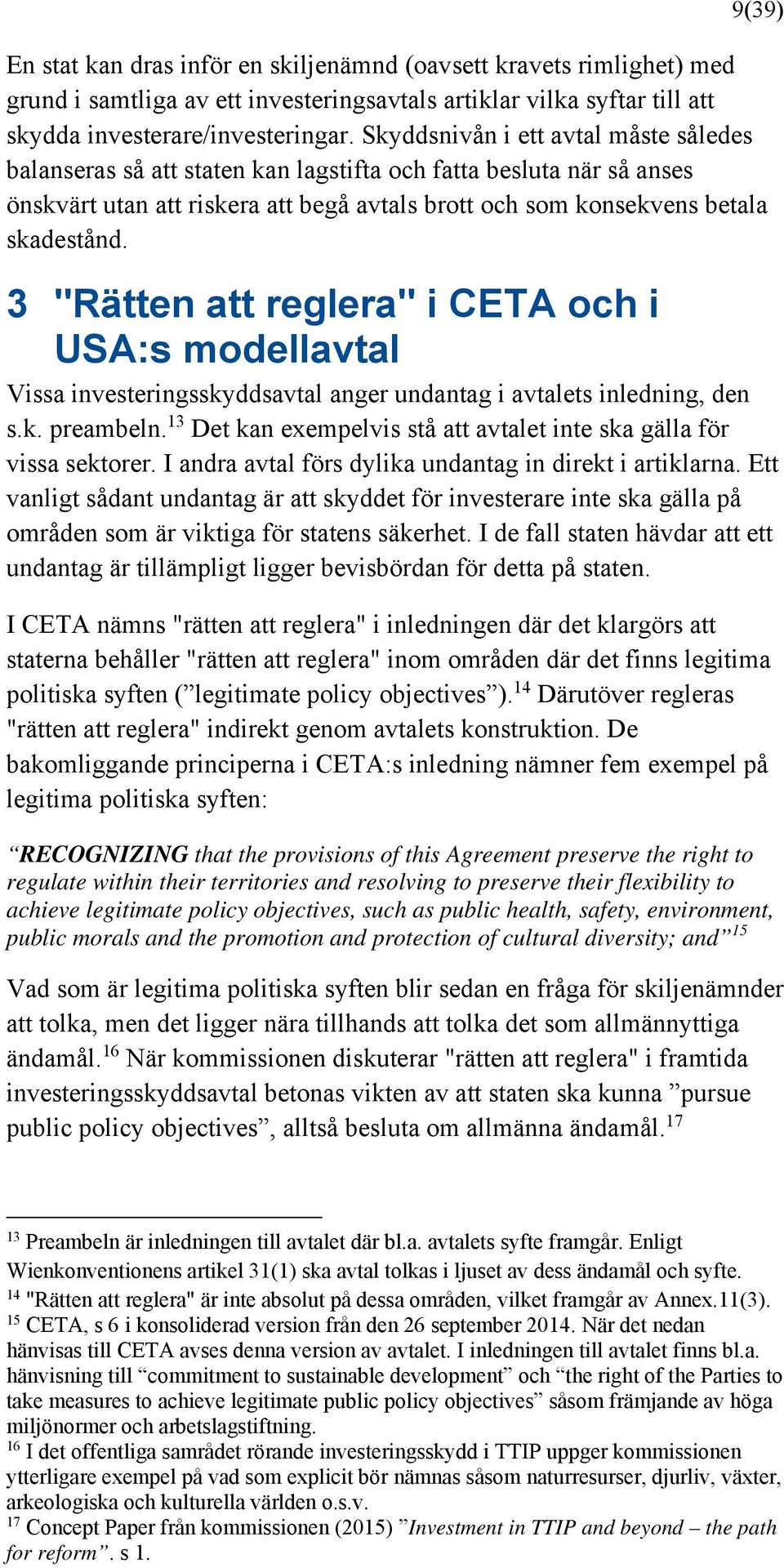 3 "Rätten att reglera" i CETA och i USA:s modellavtal Vissa investeringsskyddsavtal anger undantag i avtalets inledning, den s.k. preambeln.