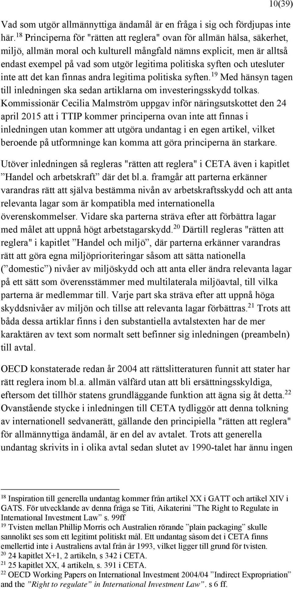 syften och utesluter inte att det kan finnas andra legitima politiska syften. 19 Med hänsyn tagen till inledningen ska sedan artiklarna om investeringsskydd tolkas.