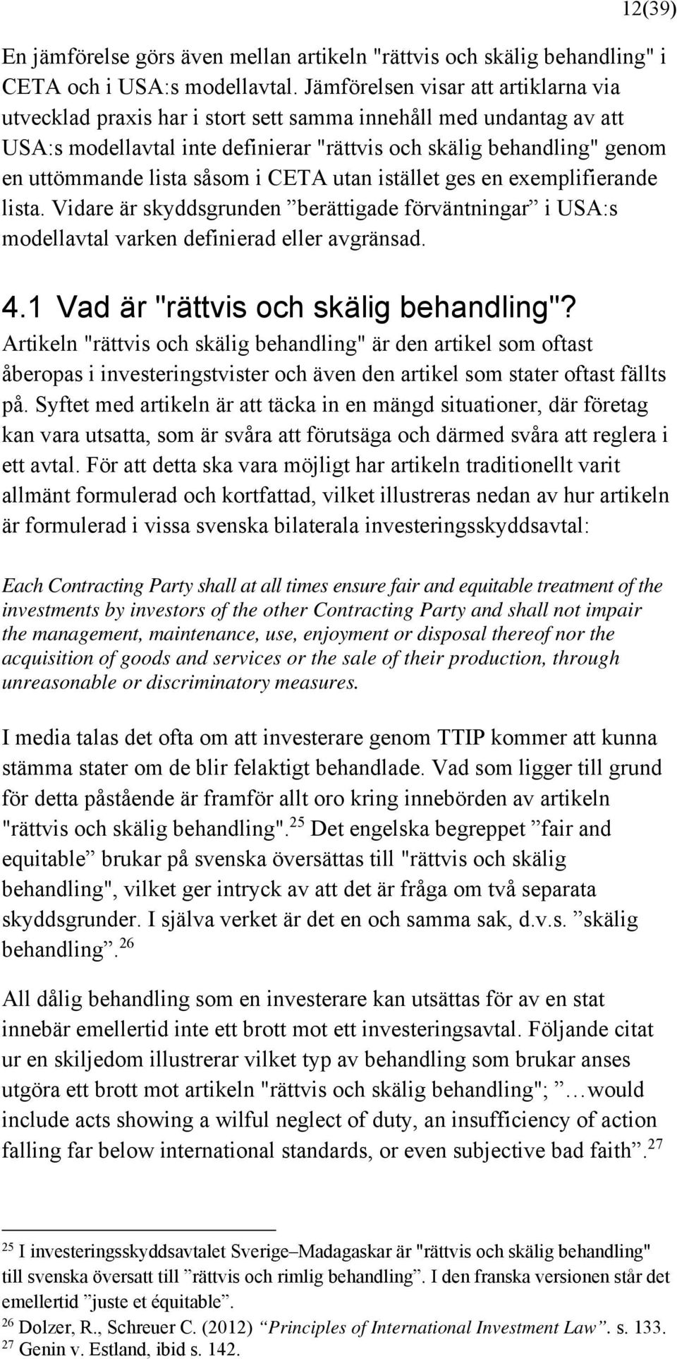 såsom i CETA utan istället ges en exemplifierande lista. Vidare är skyddsgrunden berättigade förväntningar i USA:s modellavtal varken definierad eller avgränsad. 4.