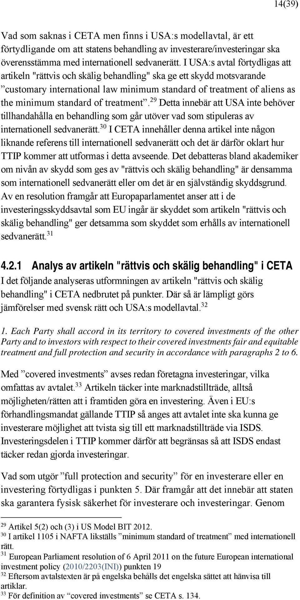 treatment. 29 Detta innebär att USA inte behöver tillhandahålla en behandling som går utöver vad som stipuleras av internationell sedvanerätt.