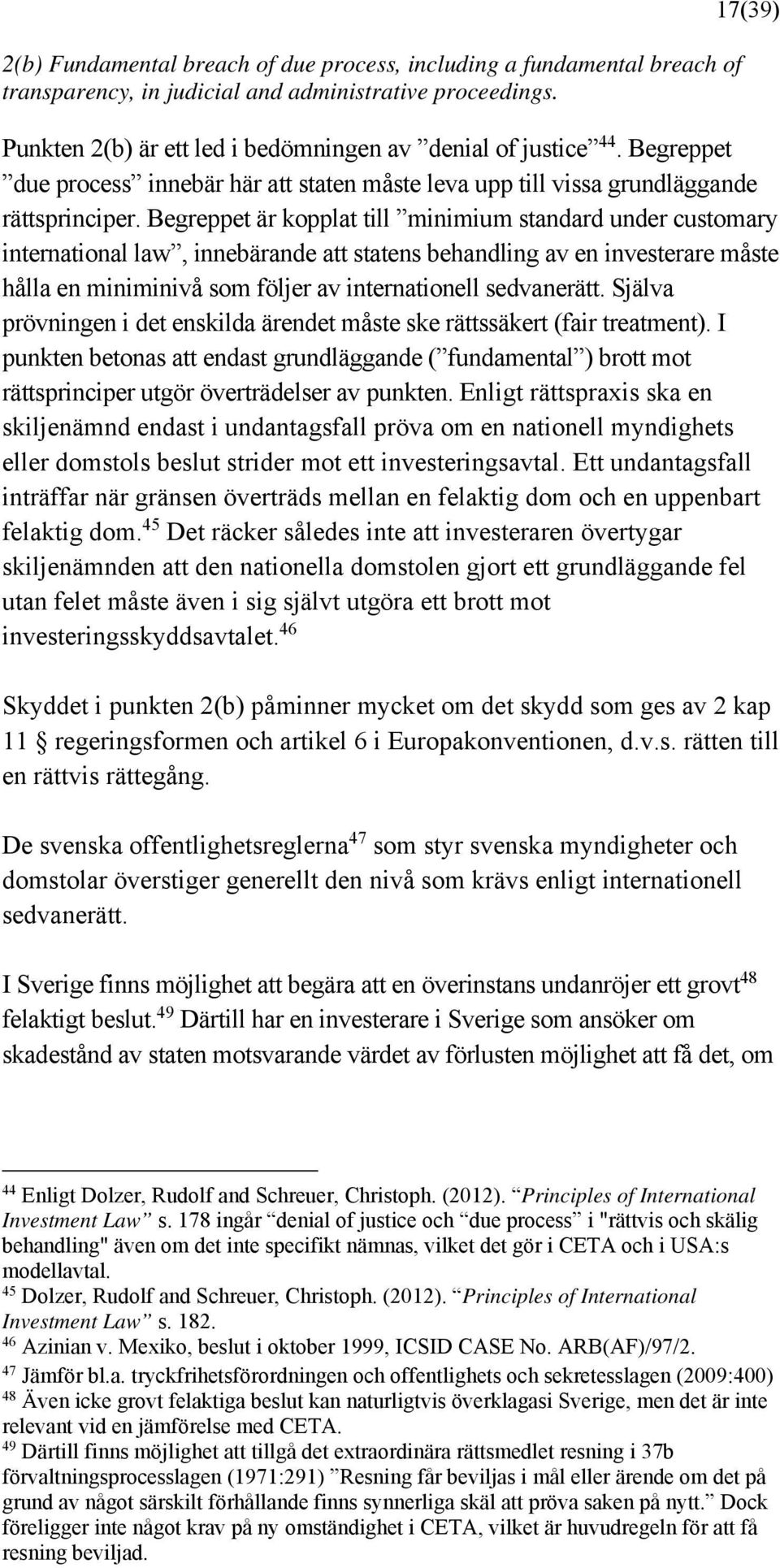 Begreppet är kopplat till minimium standard under customary international law, innebärande att statens behandling av en investerare måste hålla en miniminivå som följer av internationell sedvanerätt.