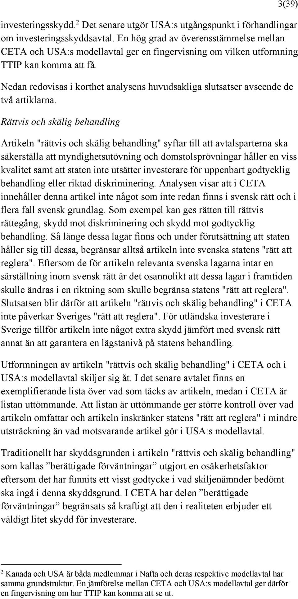 Nedan redovisas i korthet analysens huvudsakliga slutsatser avseende de två artiklarna.