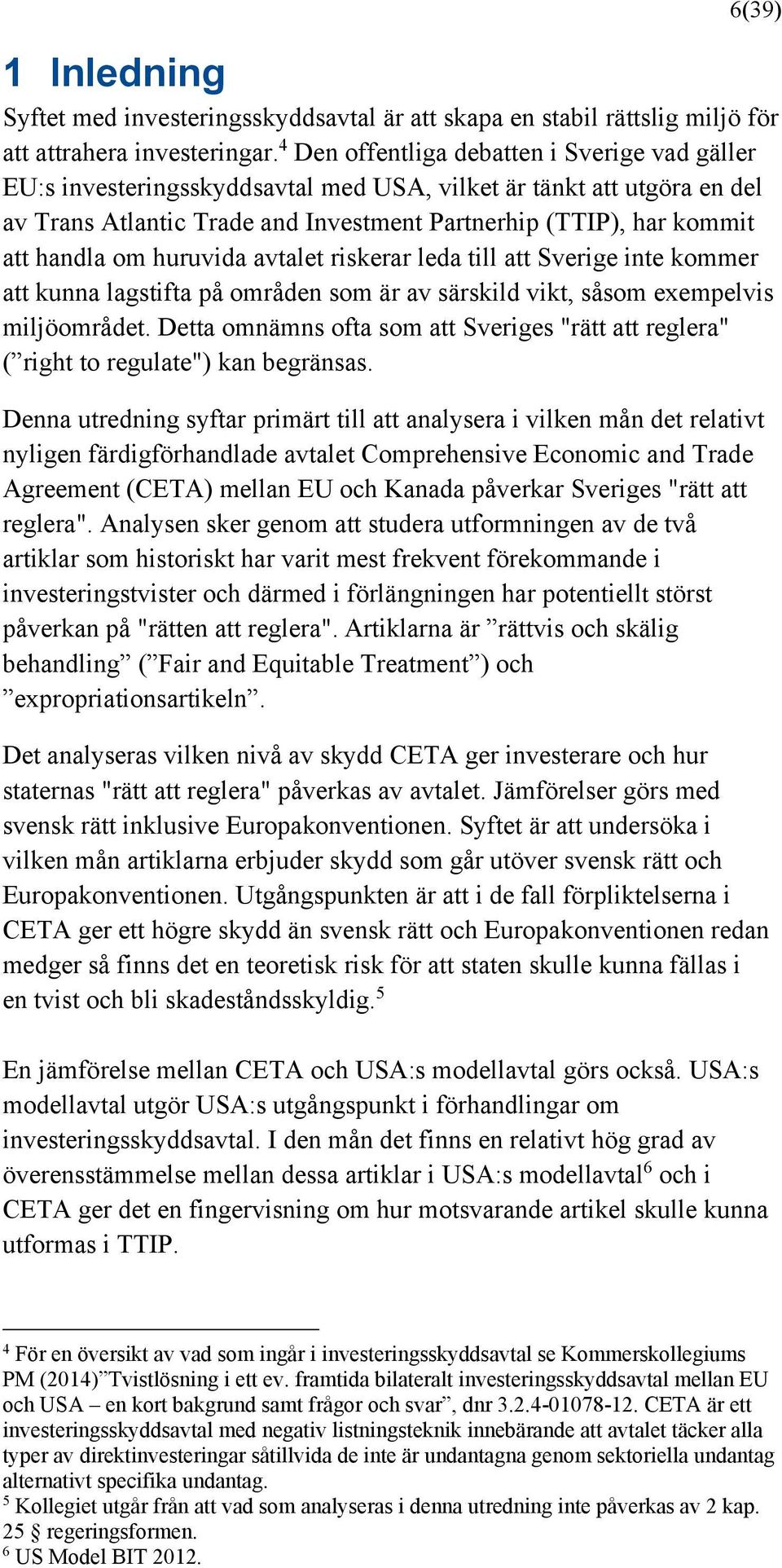 om huruvida avtalet riskerar leda till att Sverige inte kommer att kunna lagstifta på områden som är av särskild vikt, såsom exempelvis miljöområdet.