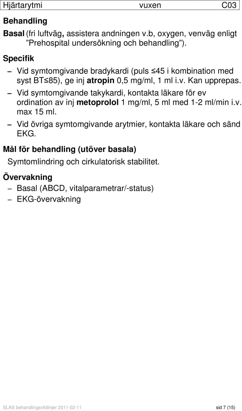 Vid symtomgivande takykardi, kontakta läkare för ev ordination av inj metoprolol 1 mg/ml, 5 ml med 1-2 ml/min i.v. max 15 ml.