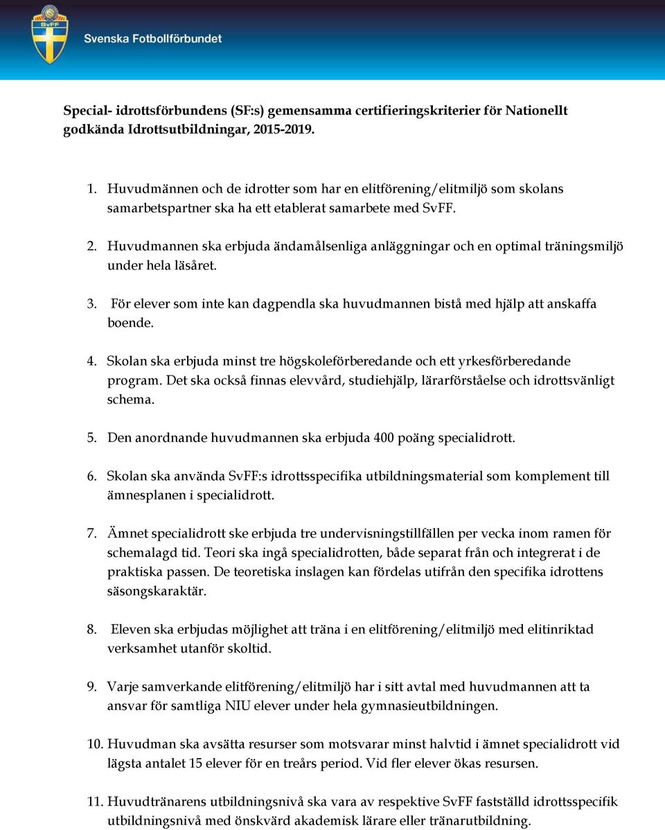 Huvudmannen ska erbjuda ändamålsenliga anläggningar och en optimal träningsmiljö under hela läsåret. 3. För elever som inte kan dagpendla ska huvudmannen bistå med hjälp att anskaffa boende. 4.