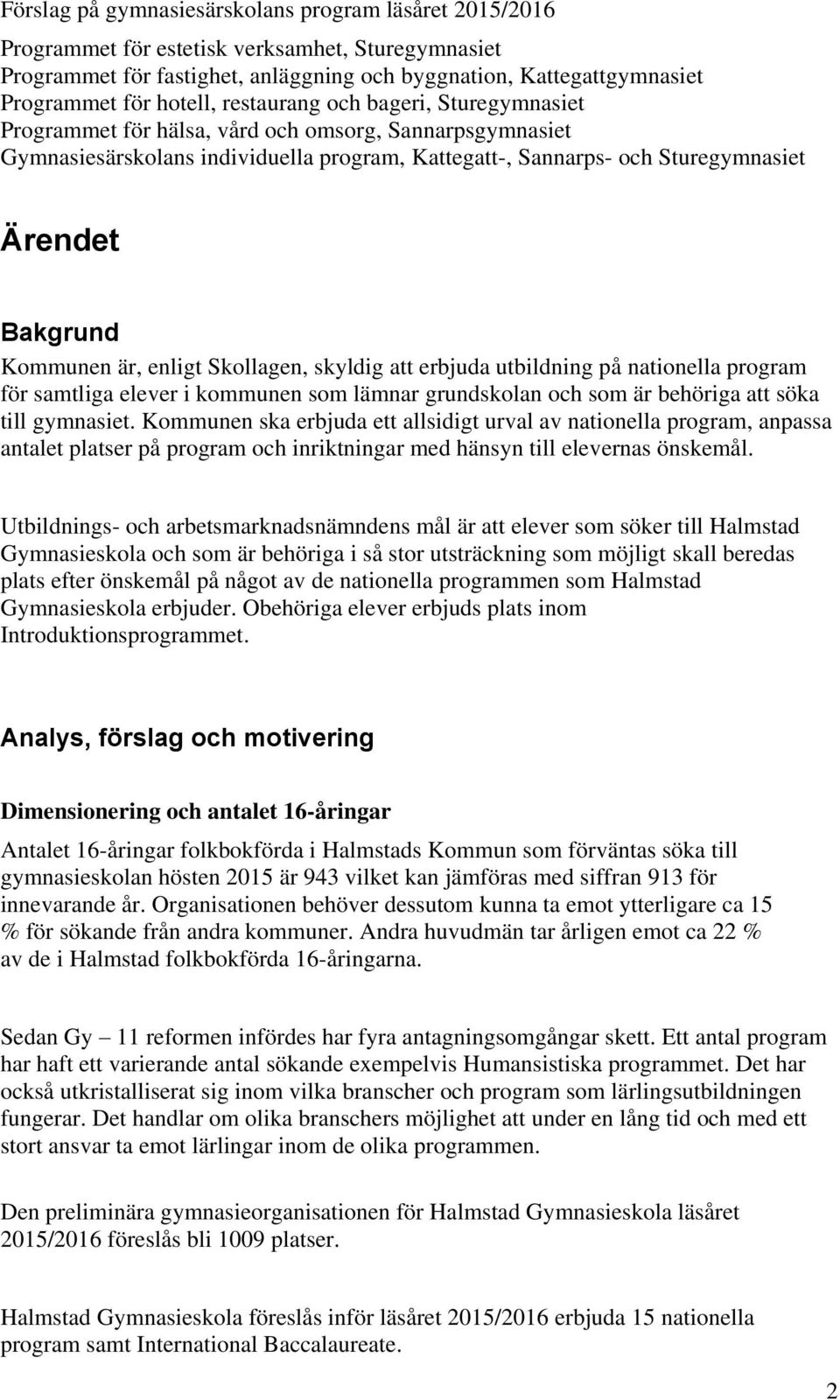 Bakgrund Kommunen är, enligt Skollagen, skyldig att erbjuda utbildning på nationella program för samtliga elever i kommunen som lämnar grundskolan och som är behöriga att söka till gymnasiet.