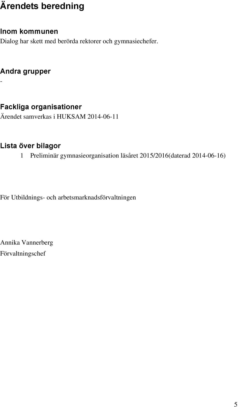 Andra grupper - Fackliga organisationer Ärendet samverkas i HUKSAM 2014-06-11 Lista