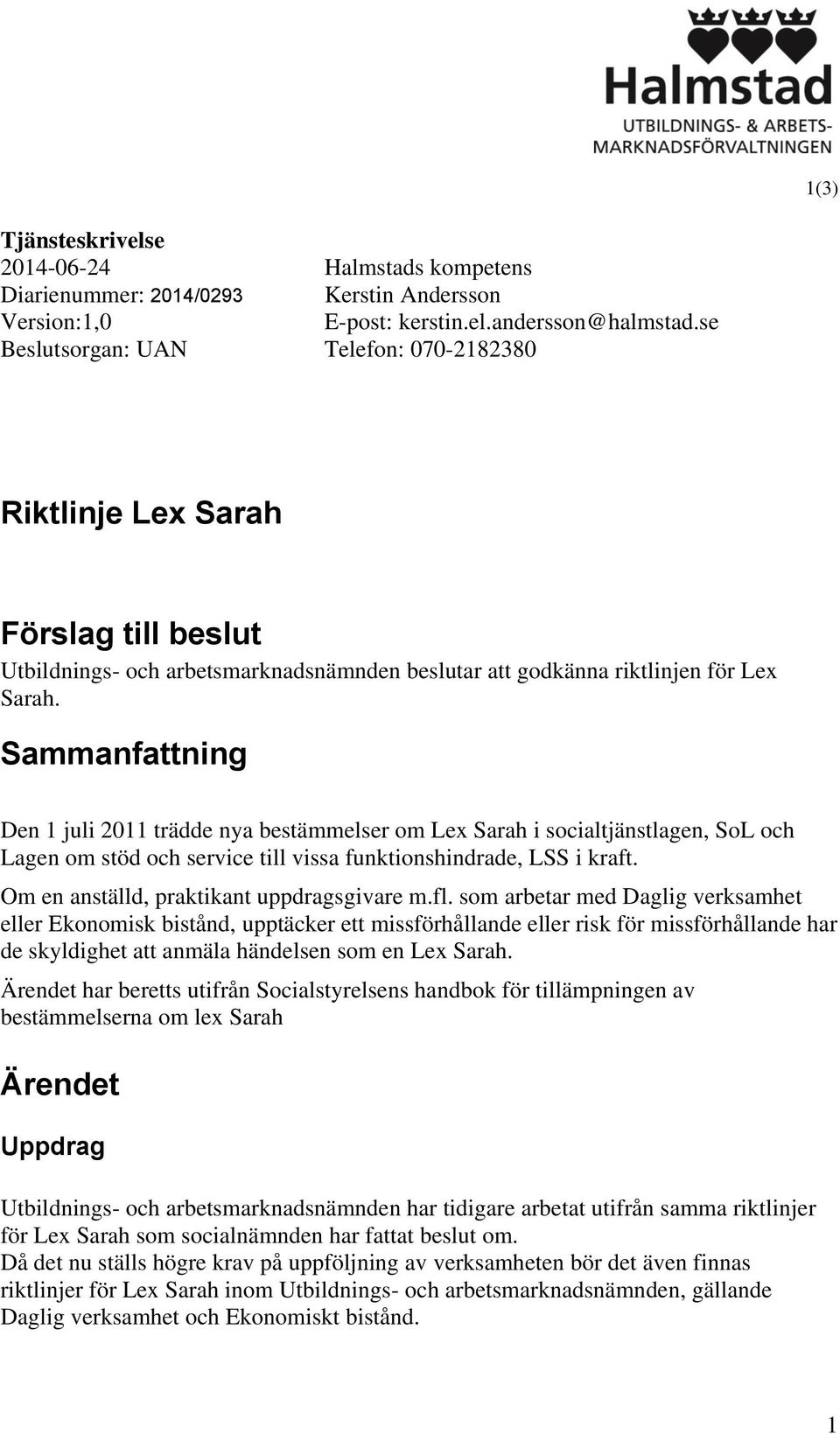 Sammanfattning Den 1 juli 2011 trädde nya bestämmelser om Lex Sarah i socialtjänstlagen, SoL och Lagen om stöd och service till vissa funktionshindrade, LSS i kraft.