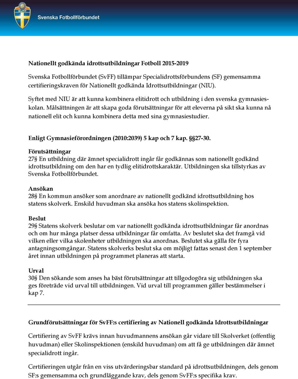 Målsättningen är att skapa goda förutsättningar för att eleverna på sikt ska kunna nå nationell elit och kunna kombinera detta med sina gymnasiestudier.