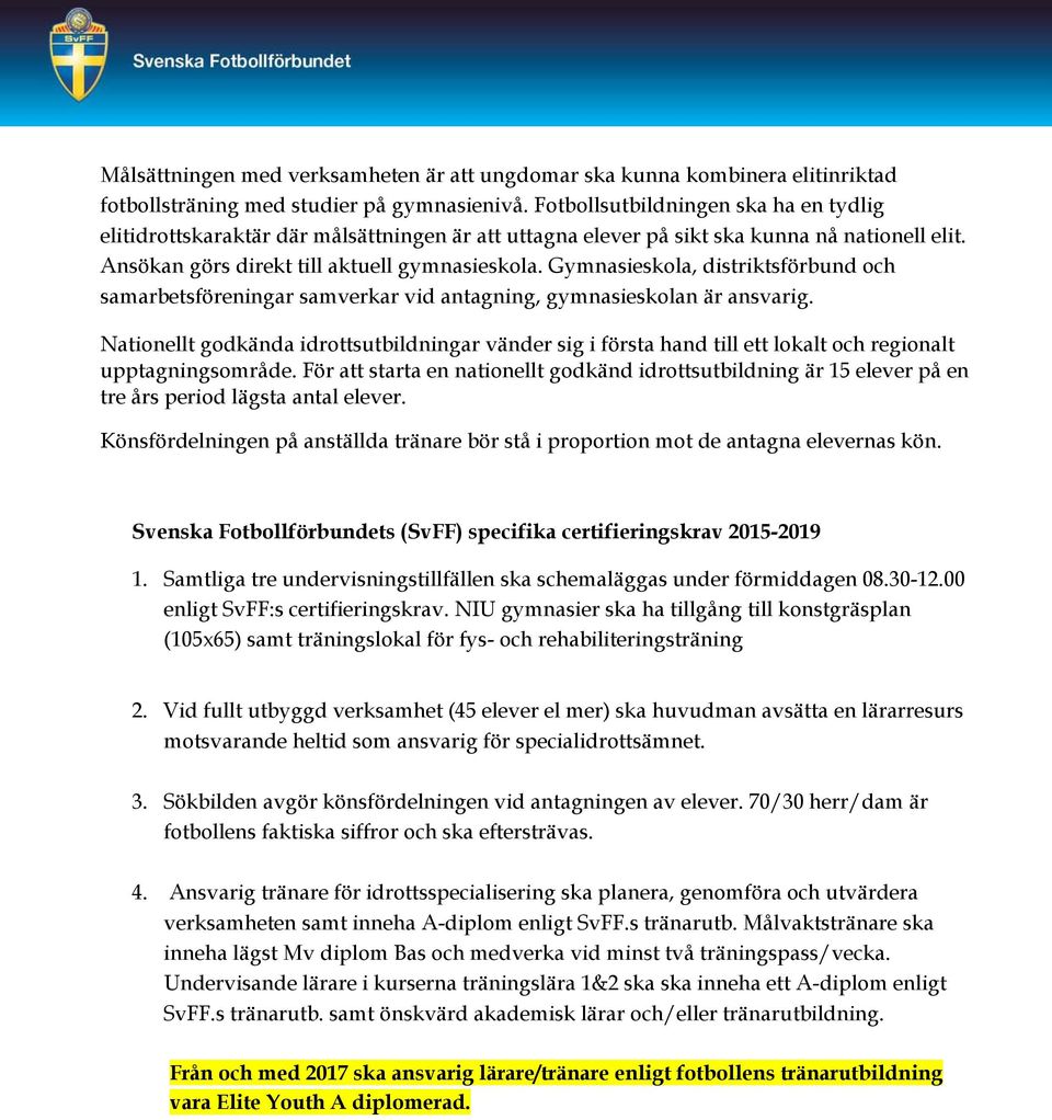 Gymnasieskola, distriktsförbund och samarbetsföreningar samverkar vid antagning, gymnasieskolan är ansvarig.