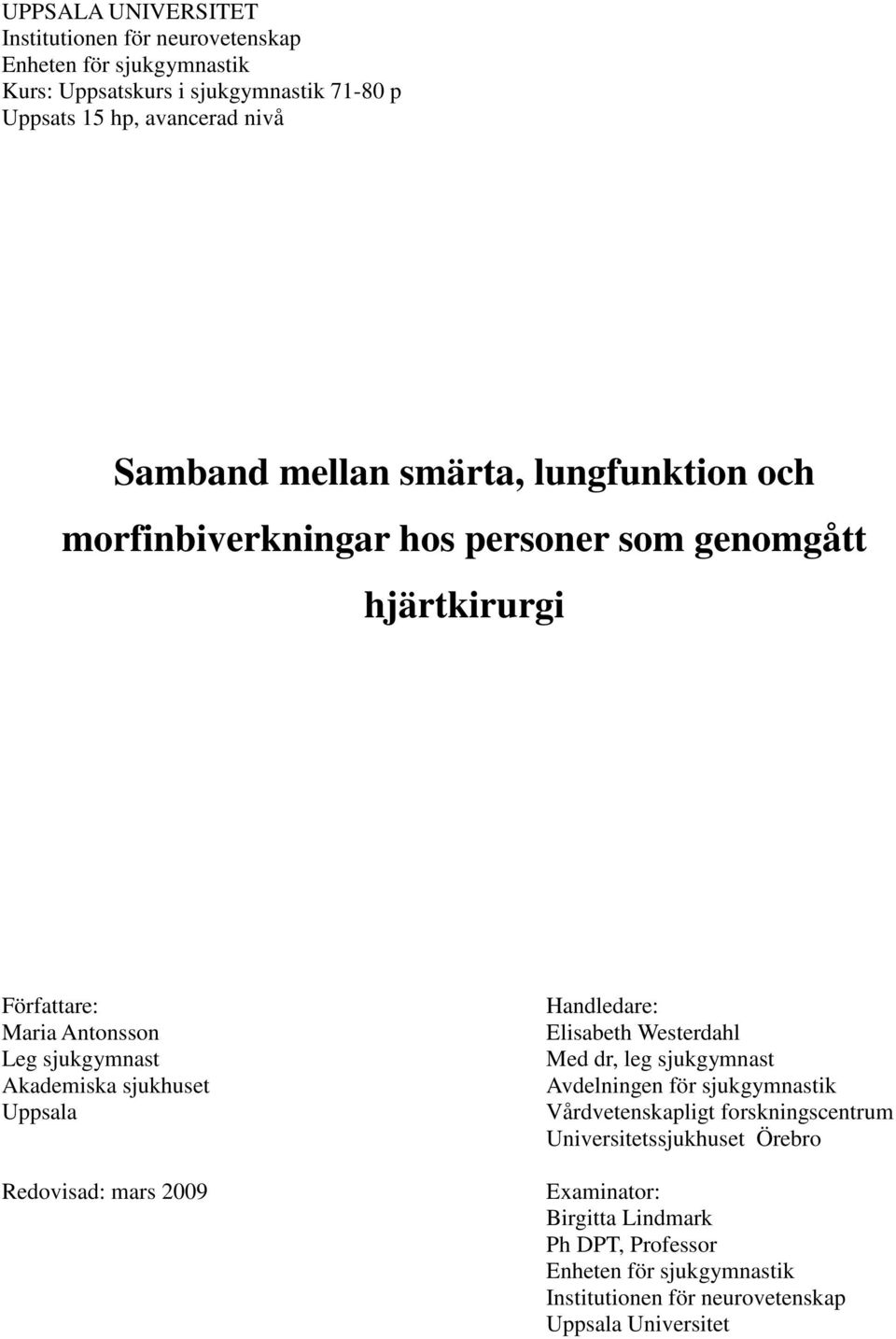 sjukhuset Uppsala Redovisad: mars 2009 Handledare: Elisabeth Westerdahl Med dr, leg sjukgymnast Avdelningen för sjukgymnastik Vårdvetenskapligt