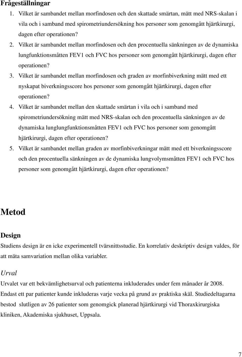 2. Vilket är sambandet mellan morfindosen och den procentuella sänkningen av de dynamiska lungfunktionsmåtten FEV1 och FVC hos personer som genomgått hjärtkirurgi, dagen efter operationen? 3.