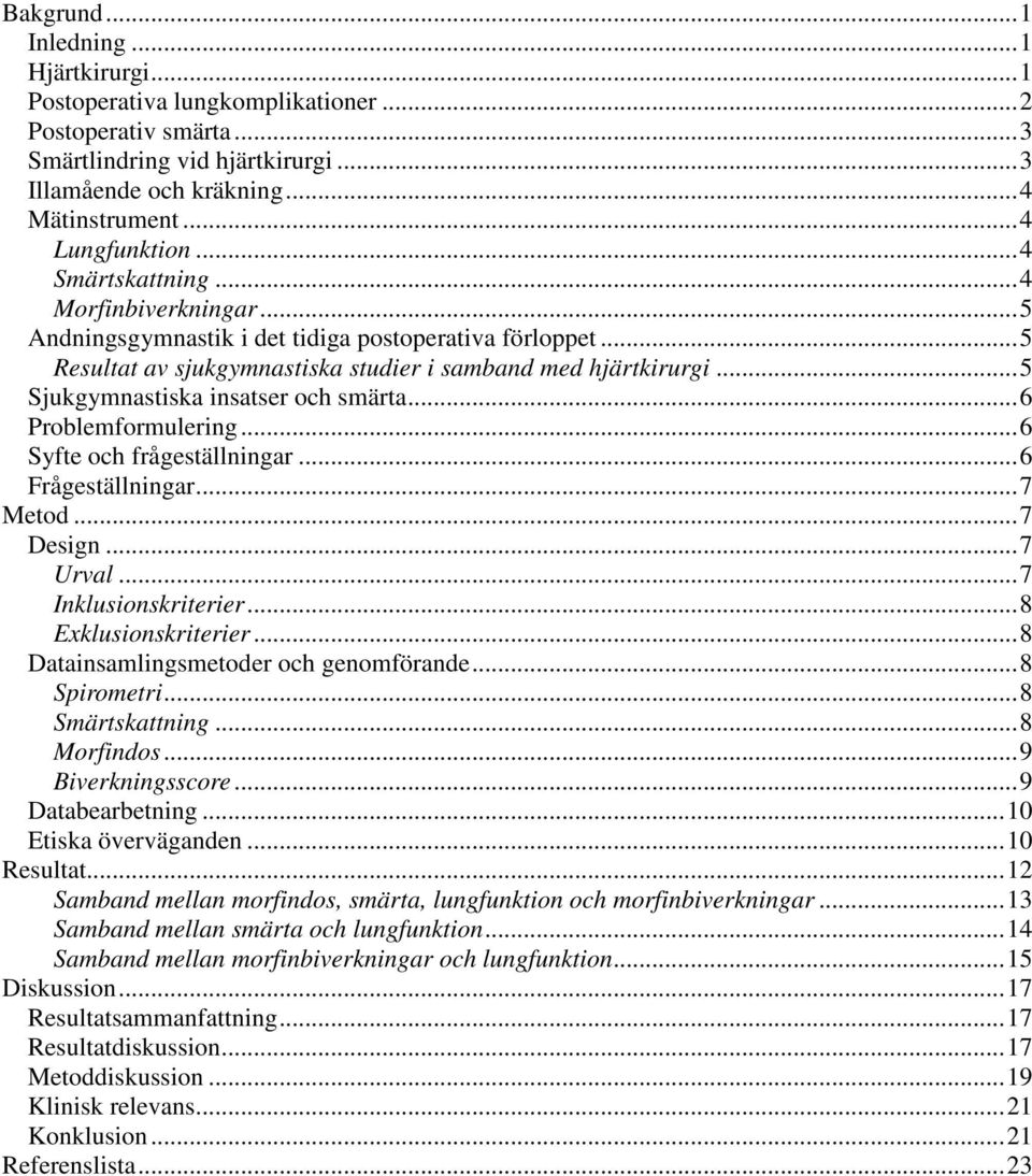 ..5 Sjukgymnastiska insatser och smärta...6 Problemformulering...6 Syfte och frågeställningar...6 Frågeställningar...7 Metod...7 Design...7 Urval...7 Inklusionskriterier...8 Exklusionskriterier.