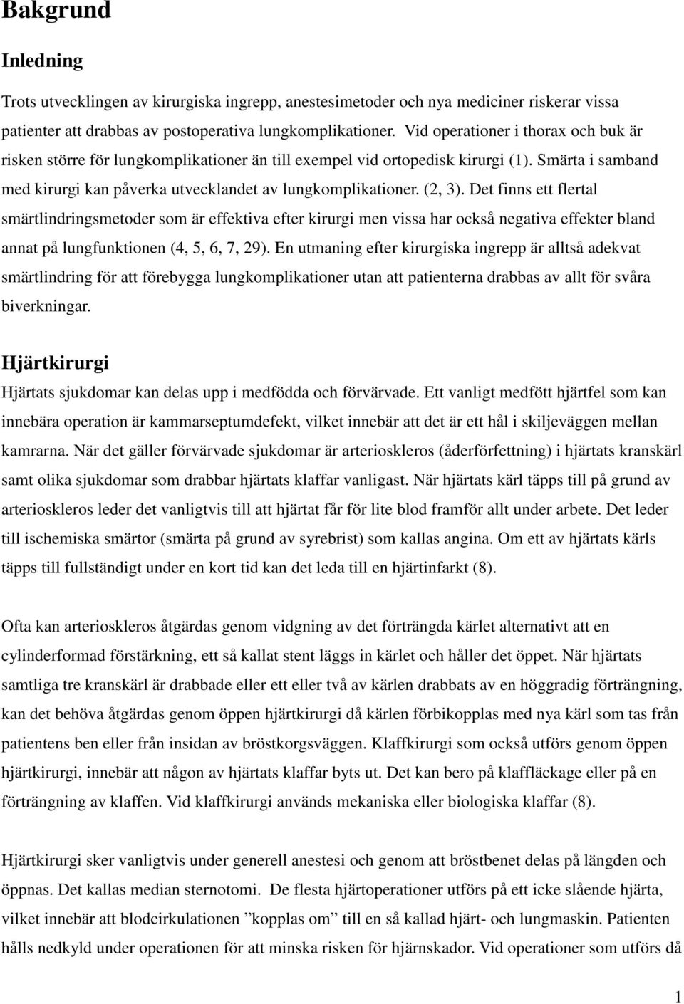 (2, 3). Det finns ett flertal smärtlindringsmetoder som är effektiva efter kirurgi men vissa har också negativa effekter bland annat på lungfunktionen (4, 5, 6, 7, 29).