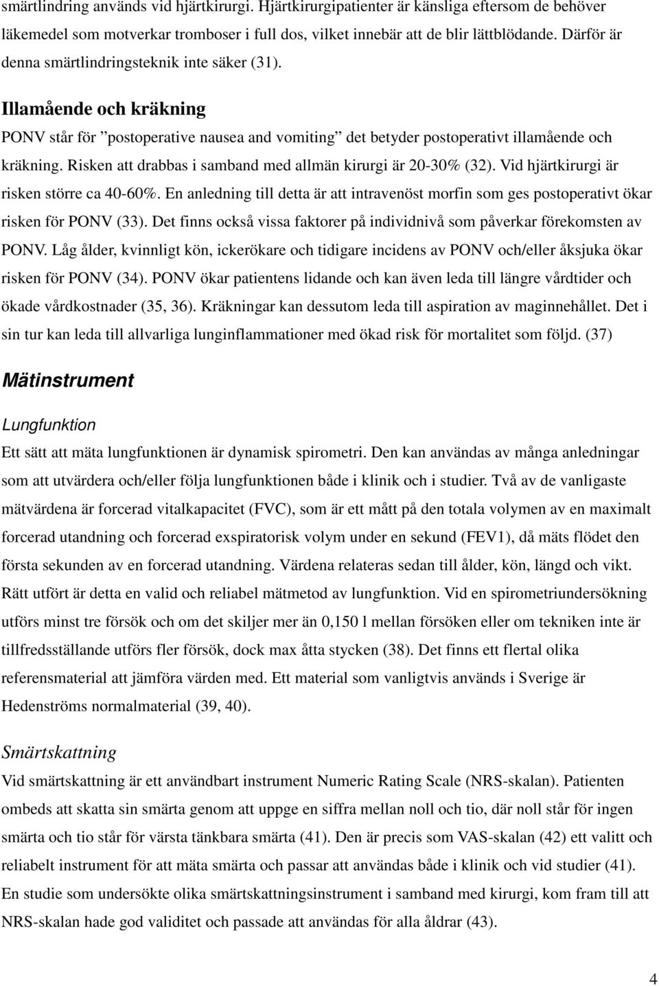 Risken att drabbas i samband med allmän kirurgi är 20-30% (32). Vid hjärtkirurgi är risken större ca 40-60%.