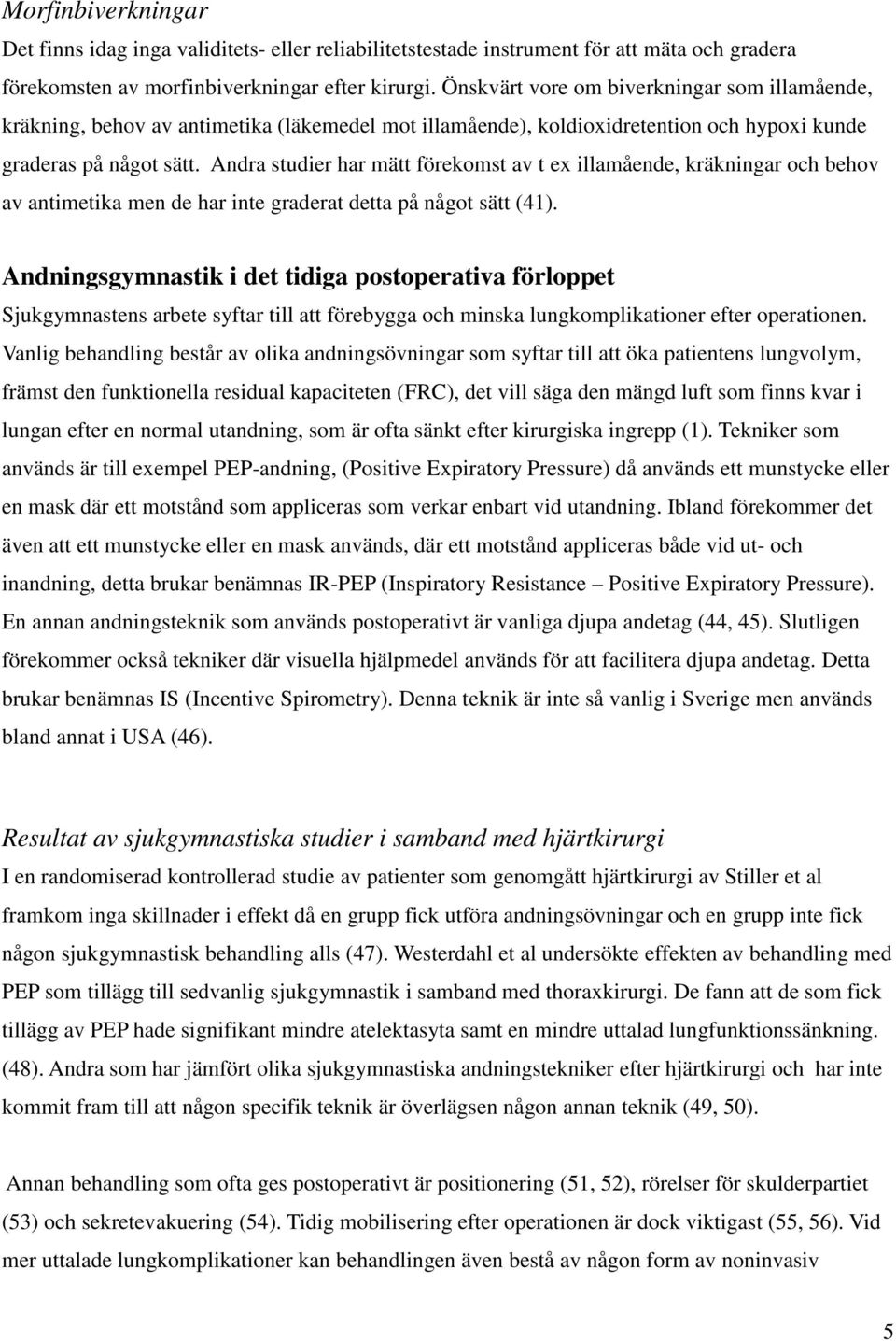 Andra studier har mätt förekomst av t ex illamående, kräkningar och behov av antimetika men de har inte graderat detta på något sätt (41).