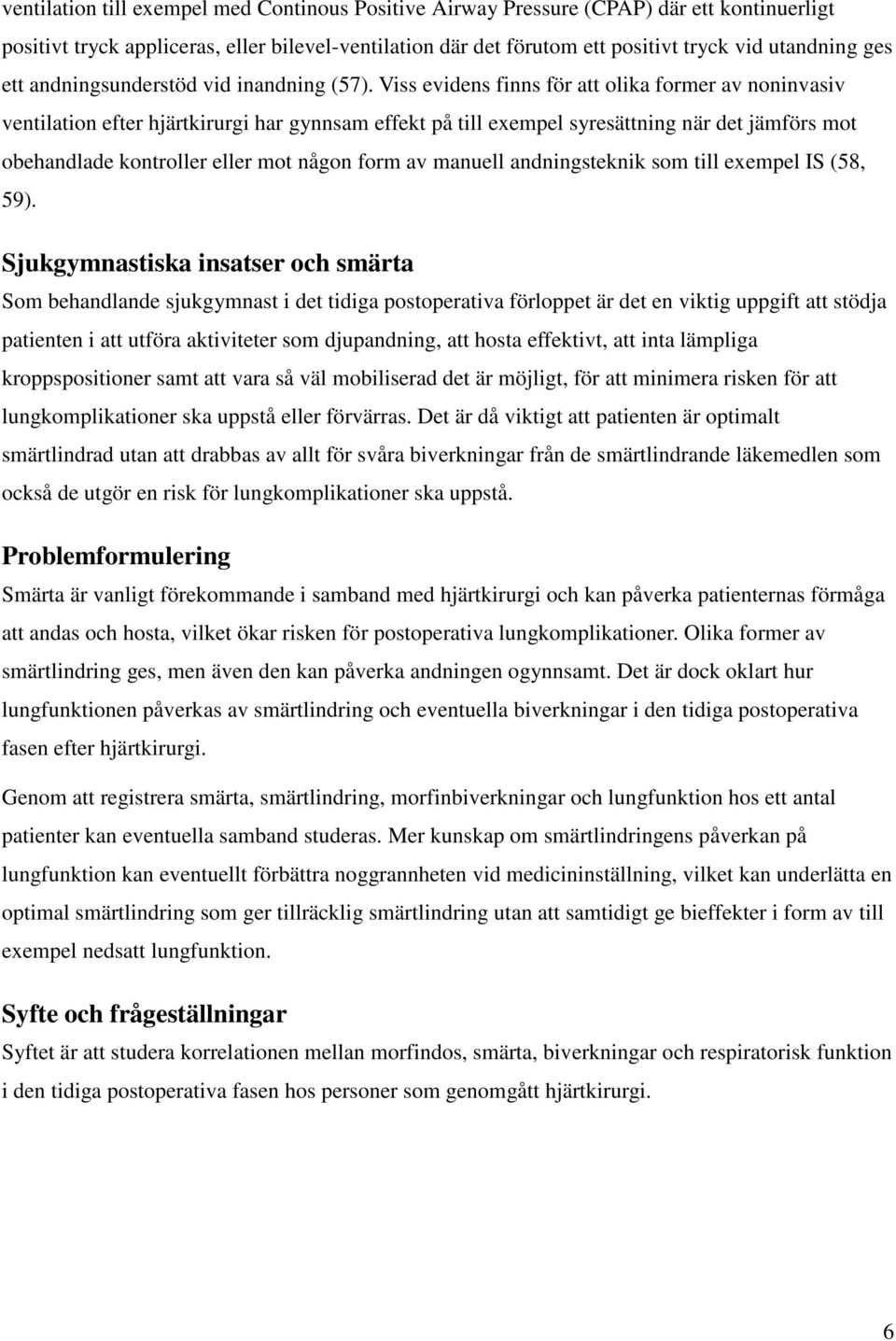 Viss evidens finns för att olika former av noninvasiv ventilation efter hjärtkirurgi har gynnsam effekt på till exempel syresättning när det jämförs mot obehandlade kontroller eller mot någon form av