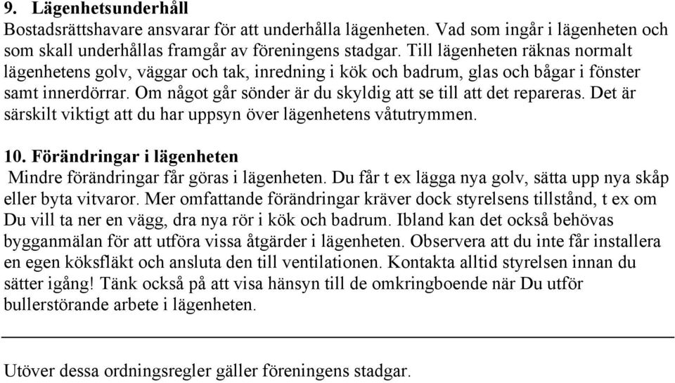 Det är särskilt viktigt att du har uppsyn över lägenhetens våtutrymmen. 10. Förändringar i lägenheten Mindre förändringar får göras i lägenheten.