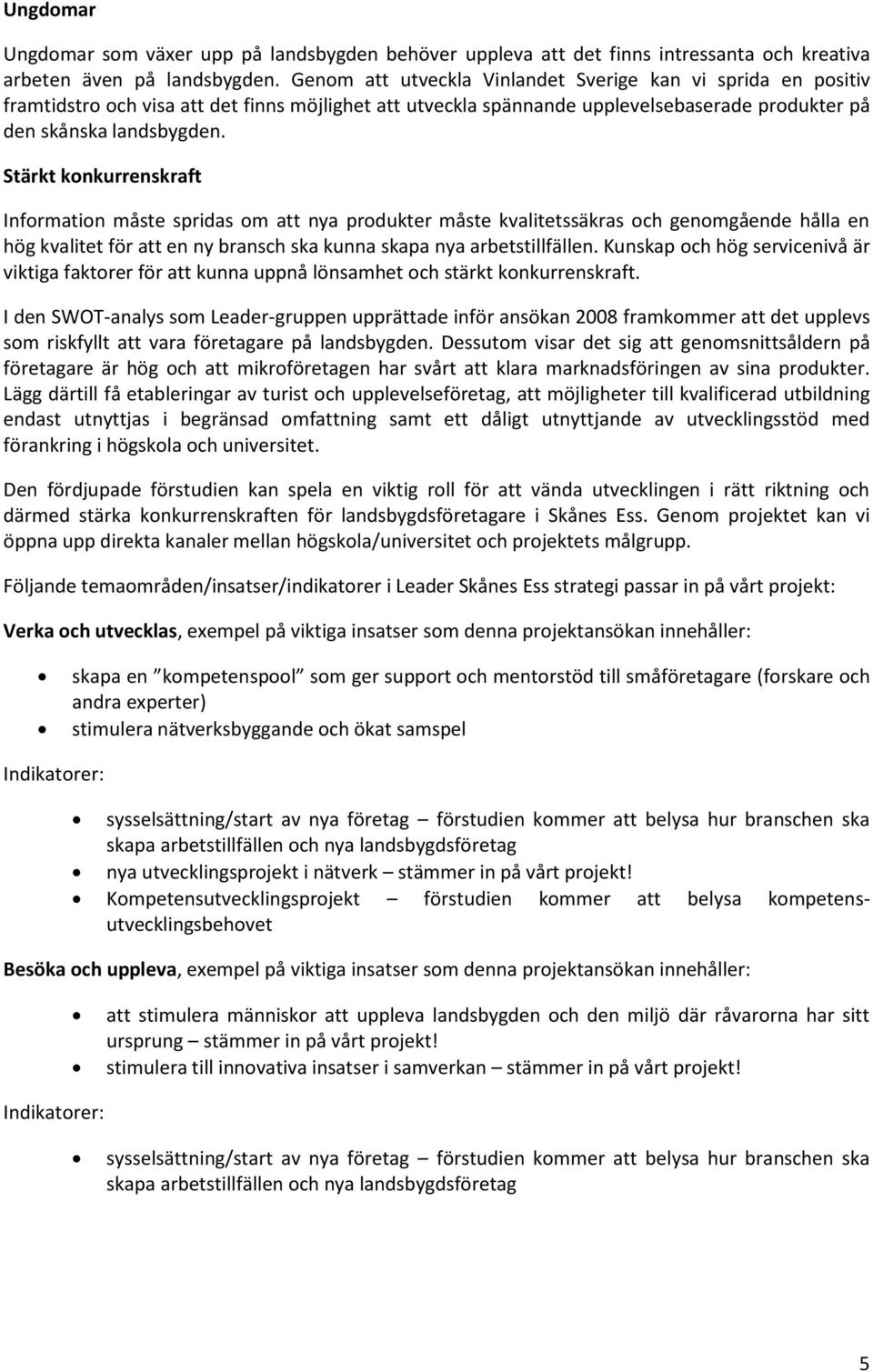 Stärkt konkurrenskraft Information måste spridas om att nya produkter måste kvalitetssäkras och genomgående hålla en hög kvalitet för att en ny bransch ska kunna skapa nya arbetstillfällen.