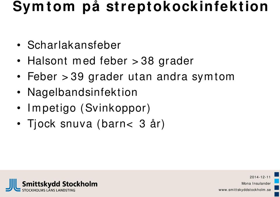 grader Feber >39 grader utan andra symtom