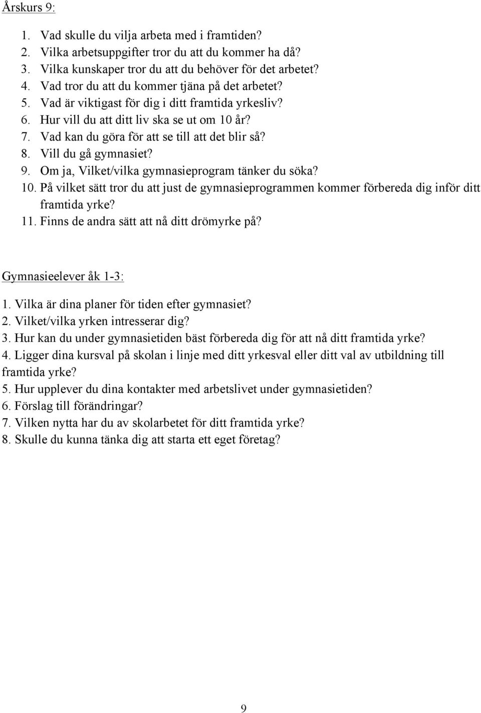 Vad kan du göra för att se till att det blir så? 8. Vill du gå gymnasiet? 9. Om ja, Vilket/vilka gymnasieprogram tänker du söka? 10.