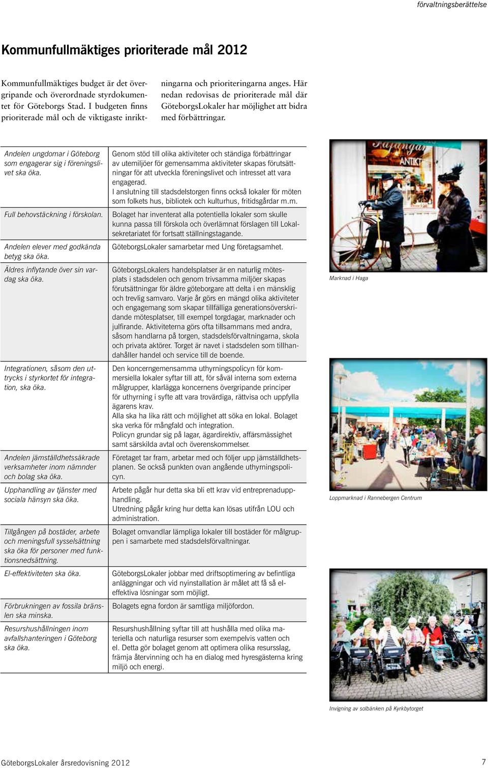 Andelen ungdomar i Göteborg som engagerar sig i föreningslivet ska öka. Full behovstäckning i förskolan. Andelen elever med godkända betyg ska öka. Äldres inflytande över sin vardag ska öka.