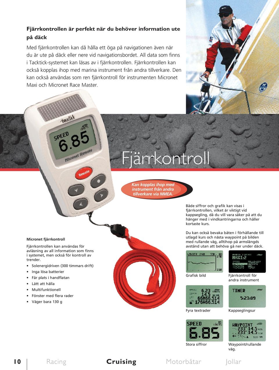 Den kan också användas som ren fjärrkontroll för instrumenten Micronet Maxi och Micronet Race Master. Fjärrkontroll Kan kopplas ihop med instrument från andra tillverkare via NMEA.