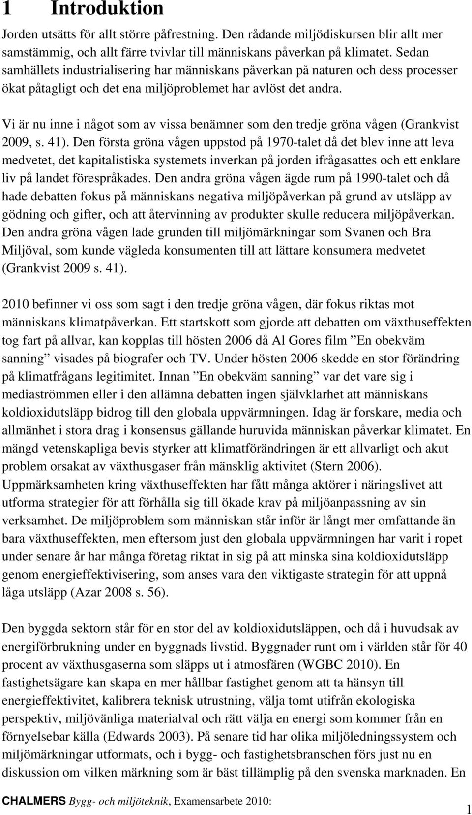 Vi är nu inne i något som av vissa benämner som den tredje gröna vågen (Grankvist 2009, s. 41).