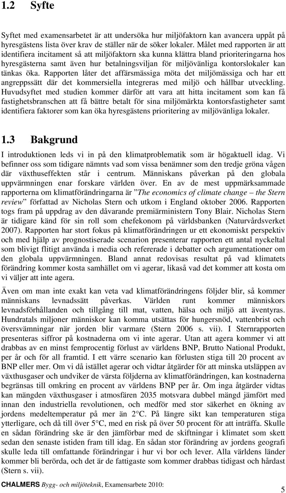 tänkas öka. Rapporten låter det affärsmässiga möta det miljömässiga och har ett angreppssätt där det kommersiella integreras med miljö och hållbar utveckling.