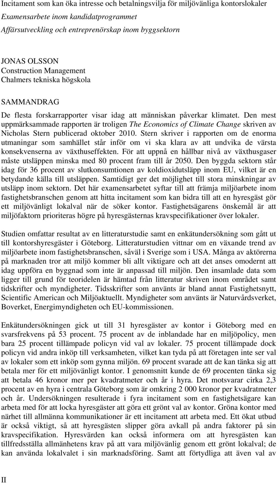 Den mest uppmärksammade rapporten är troligen The Economics of Climate Change skriven av Nicholas Stern publicerad oktober 2010.