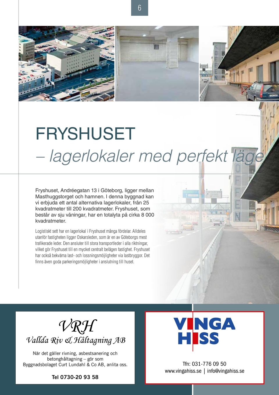 Logistiskt sett har en lagerlokal i Fryshuset många fördelar. Alldeles utanför fastigheten ligger Oskarsleden, som är en av Göteborgs mest trafikerade leder.