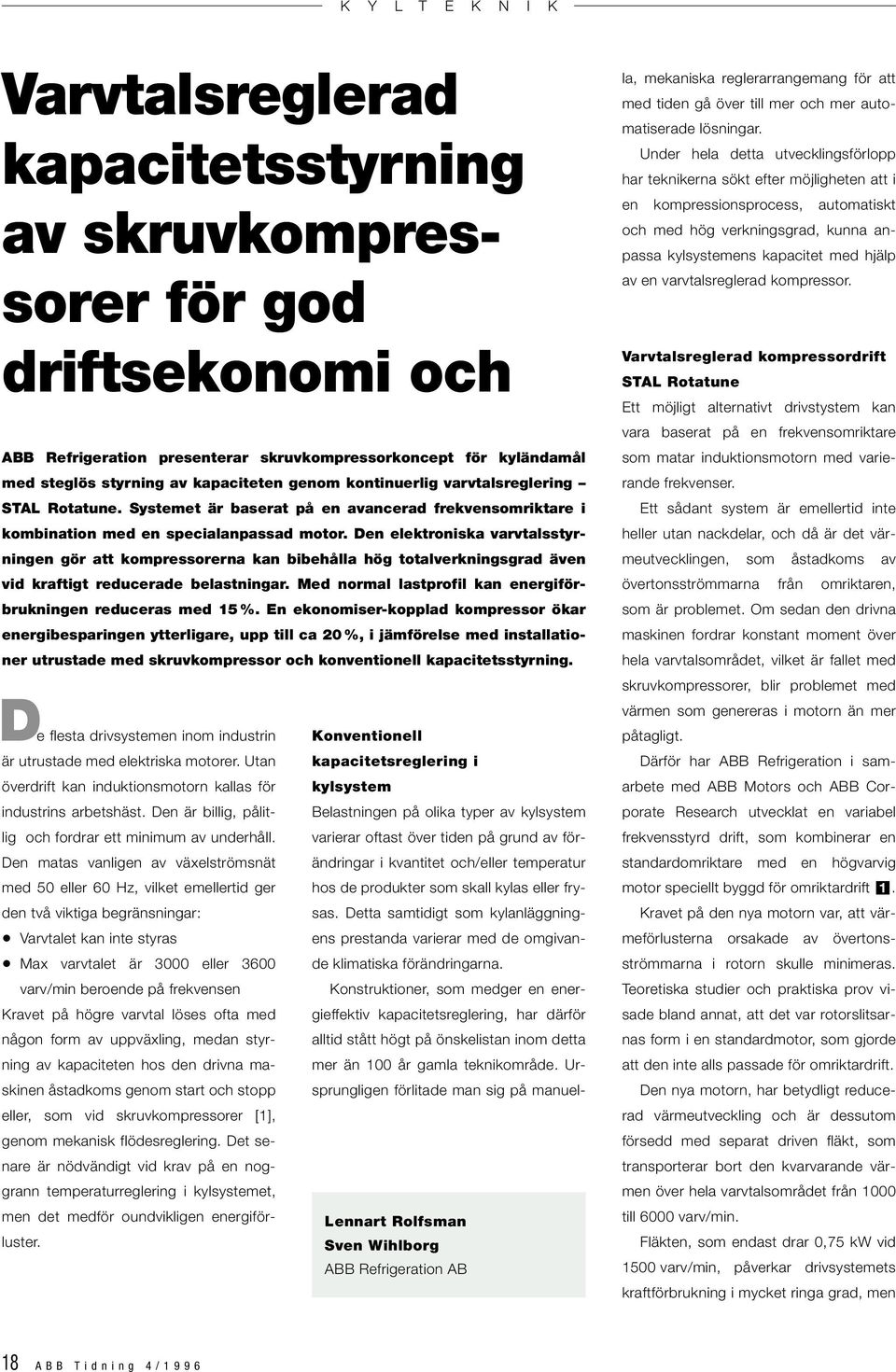 Den elektroniska varvtalsstyrningen gör att kompressorerna kan bibehålla hög totalverkningsgrad även vid kraftigt reducerade belastningar.