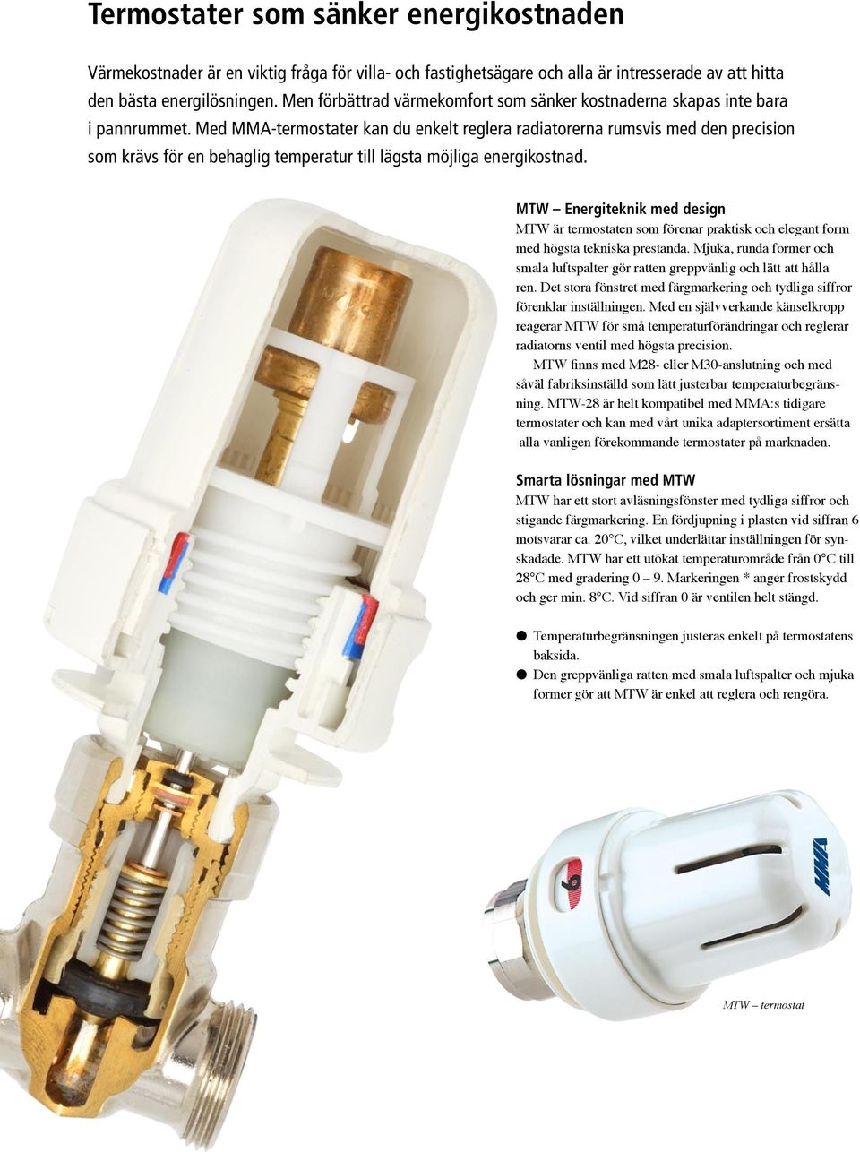 Med MMA-termostater kan du enkelt reglera radiatorerna rumsvis med den precision som krävs för en behaglig temperatur till lägsta möjliga energikostnad.