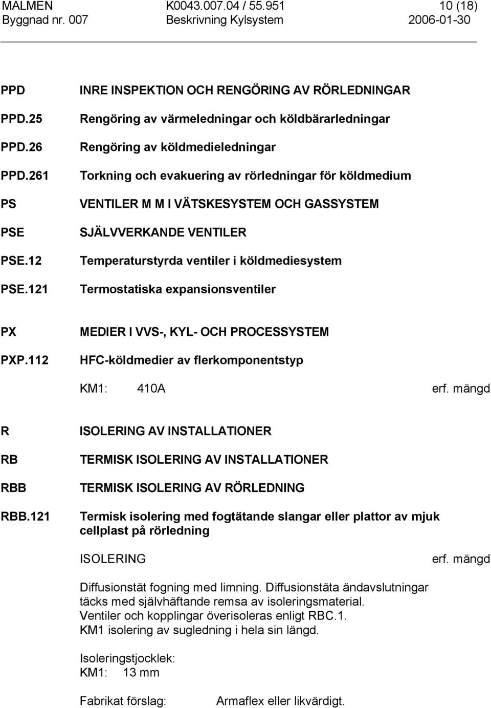 M I VÄTSKESYSTEM OCH GASSYSTEM SJÄLVVERKANDE VENTILER Temperaturstyrda ventiler i köldmediesystem Termostatiska expansionsventiler PX PXP.