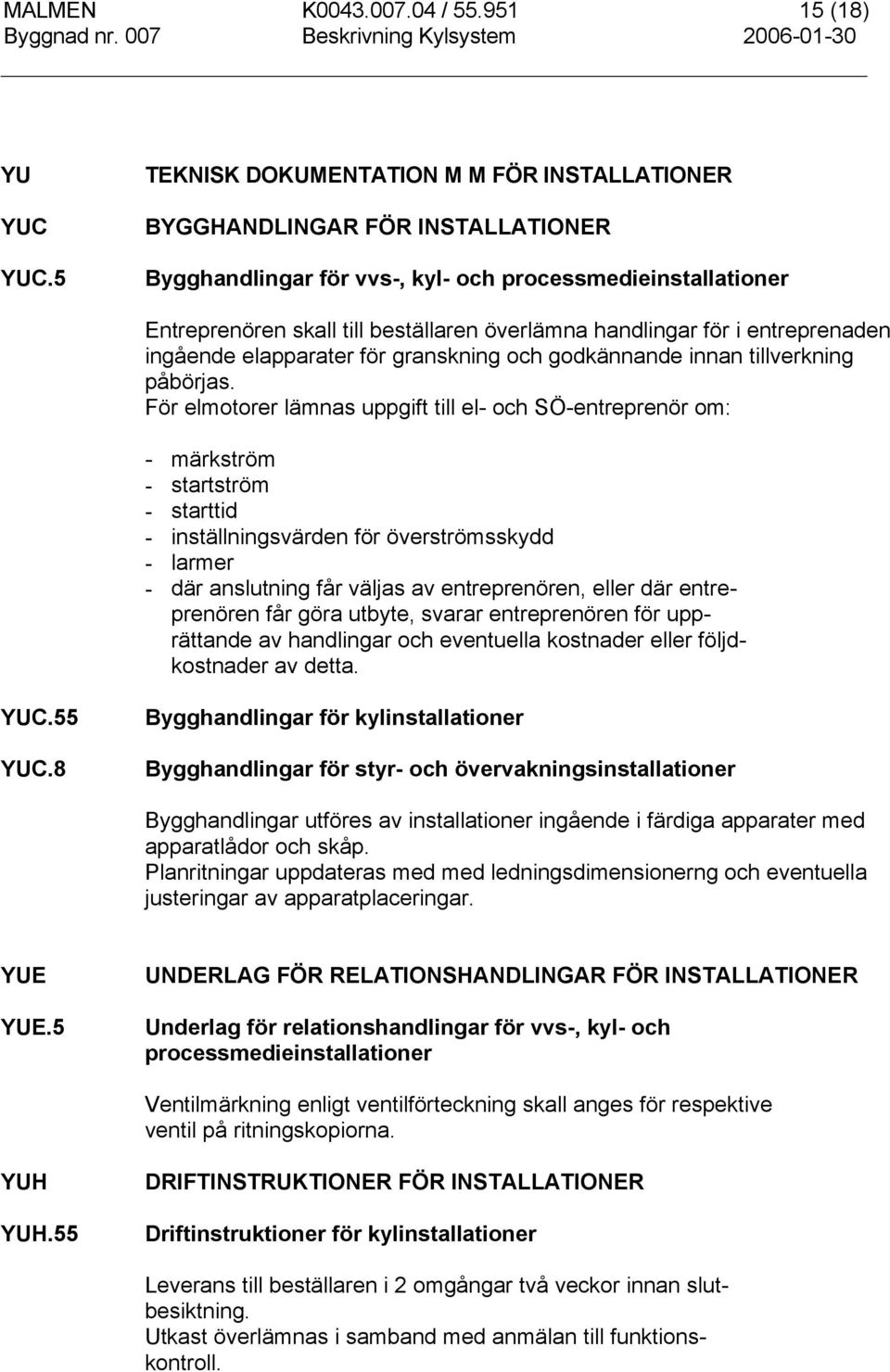 för i entreprenaden ingående elapparater för granskning och godkännande innan tillverkning påbörjas.