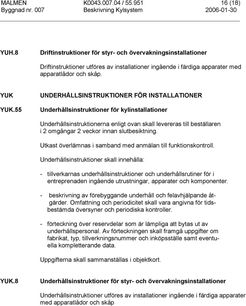 55 UNDERHÅLLSINSTRUKTIONER FÖR INSTALLATIONER Underhållsinstruktioner för kylinstallationer Underhållsinstruktionerna enligt ovan skall levereras till beställaren i 2 omgångar 2 veckor innan