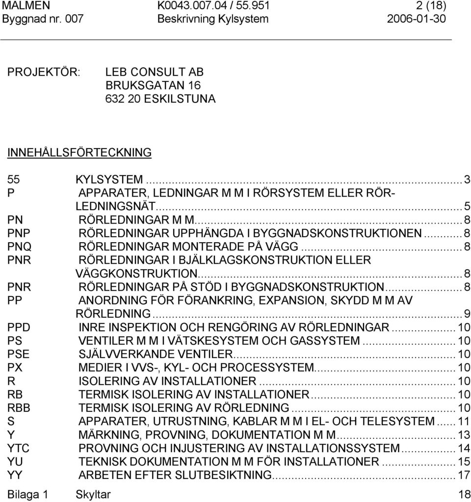 ..8 PNR RÖRLEDNINGAR PÅ STÖD I BYGGNADSKONSTRUKTION...8 PP ANORDNING FÖR FÖRANKRING, EXPANSION, SKYDD M M AV RÖRLEDNING...9 PPD INRE INSPEKTION OCH RENGÖRING AV RÖRLEDNINGAR.