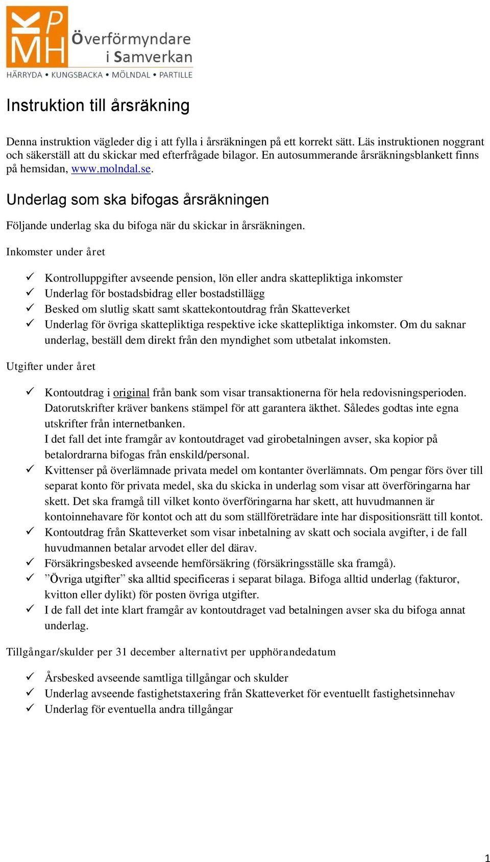 Inkomster under året Kontrolluppgifter avseende pension, lön eller andra skattepliktiga inkomster Underlag för bostadsbidrag eller bostadstillägg Besked om slutlig skatt samt skattekontoutdrag från