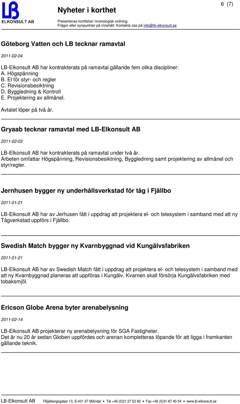 Arbeten omfattar Högspänning, Revisionsbesiktning, Byggledning samt projektering av allmänel och styr/regler.